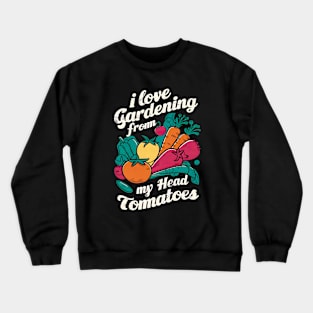 I Love Gardening From my Head Tomatoes  | Gardening Crewneck Sweatshirt